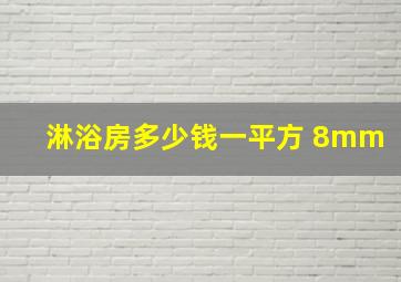 淋浴房多少钱一平方 8mm